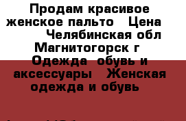 Продам красивое женское пальто › Цена ­ 5 000 - Челябинская обл., Магнитогорск г. Одежда, обувь и аксессуары » Женская одежда и обувь   